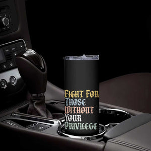 Fight For Those Without Your Privilege Skinny Tumbler Retro Social Justice TS10 Print Your Wear