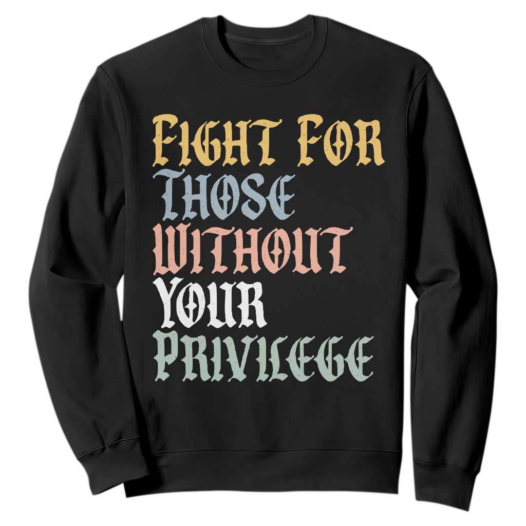 Fight For Those Without Your Privilege Sweatshirt Retro Social Justice TS10 Black Print Your Wear