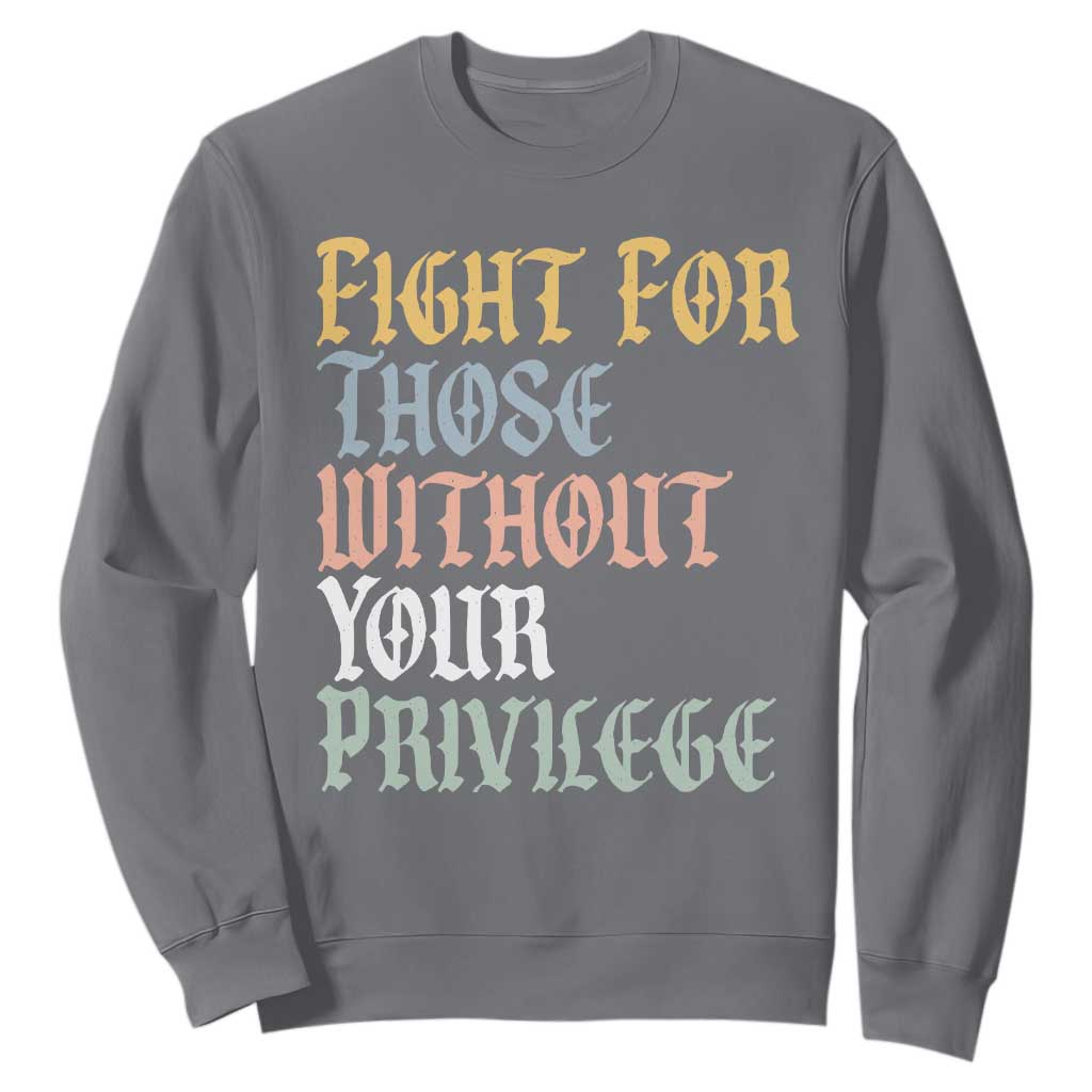Fight For Those Without Your Privilege Sweatshirt Retro Social Justice TS10 Charcoal Print Your Wear
