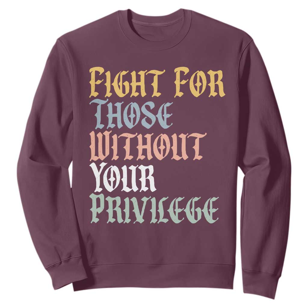 Fight For Those Without Your Privilege Sweatshirt Retro Social Justice TS10 Maroon Print Your Wear