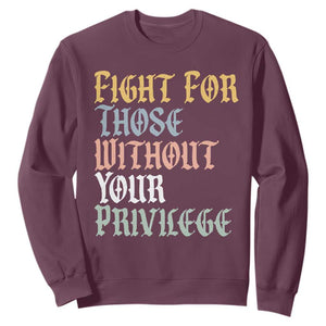 Fight For Those Without Your Privilege Sweatshirt Retro Social Justice TS10 Maroon Print Your Wear