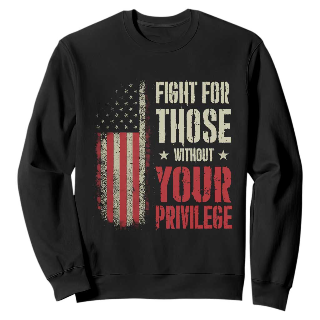 Fight For Those Without Your Privilege Sweatshirt TS11 Black Print Your Wear
