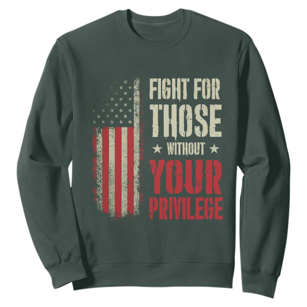 Fight For Those Without Your Privilege Sweatshirt TS11 Dark Forest Green Print Your Wear