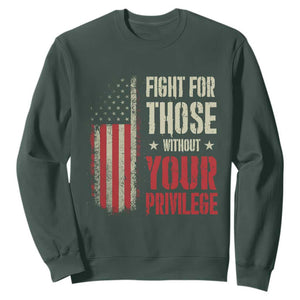 Fight For Those Without Your Privilege Sweatshirt TS11 Dark Forest Green Print Your Wear