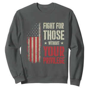 Fight For Those Without Your Privilege Sweatshirt TS11 Dark Heather Print Your Wear
