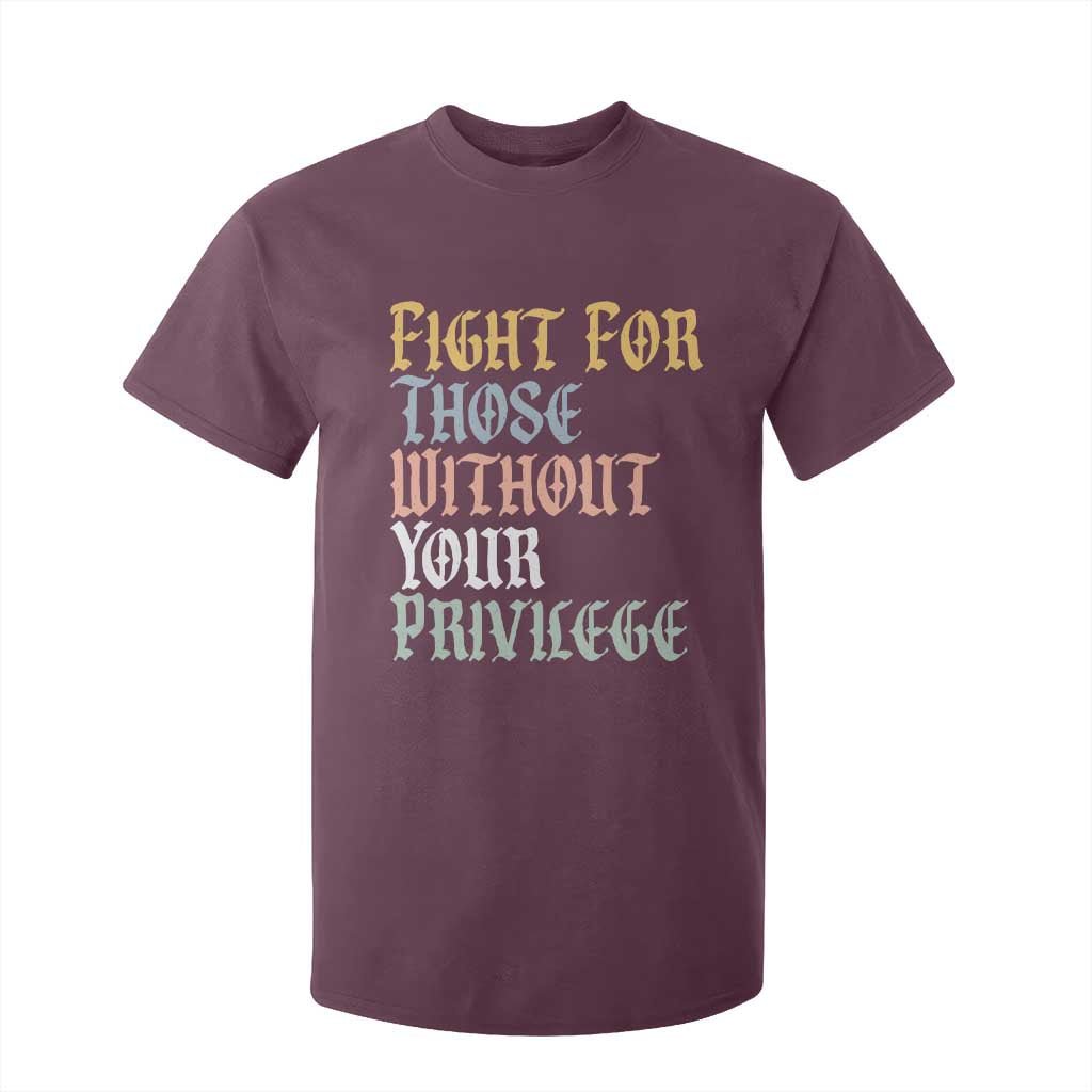 Fight For Those Without Your Privilege T Shirt For Kid Retro Social Justice TS10 Maroon Print Your Wear