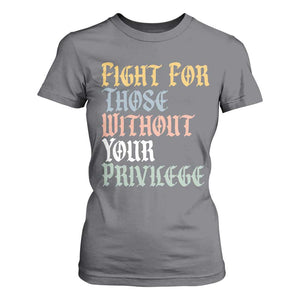 Fight For Those Without Your Privilege T Shirt For Women Retro Social Justice TS10 Charcoal Print Your Wear