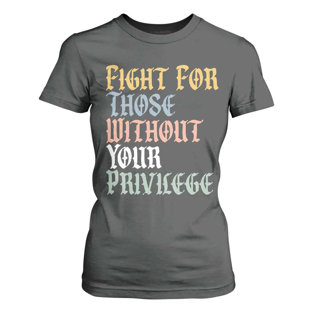 Fight For Those Without Your Privilege T Shirt For Women Retro Social Justice TS10 Dark Heather Print Your Wear