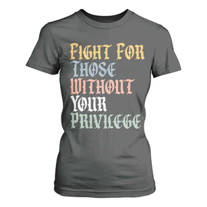 Fight For Those Without Your Privilege T Shirt For Women Retro Social Justice TS10 Dark Heather Print Your Wear