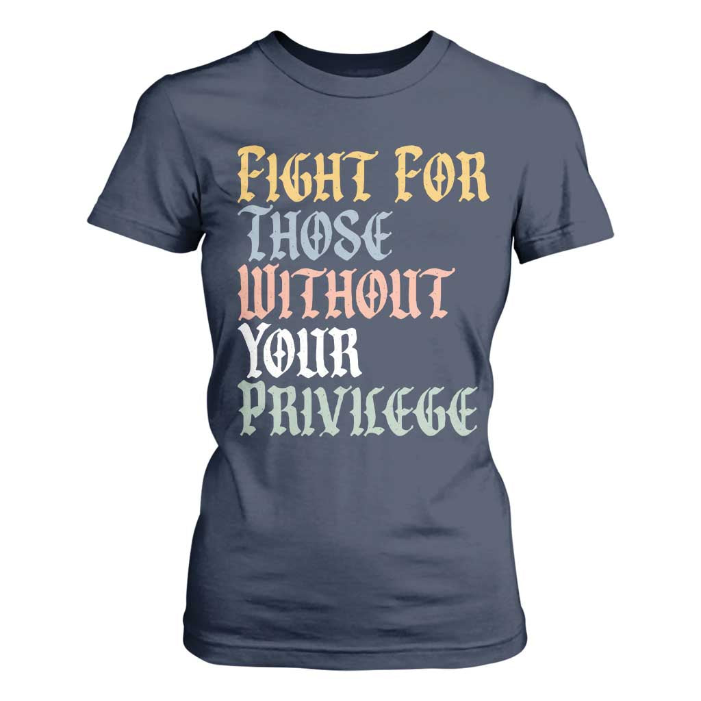 Fight For Those Without Your Privilege T Shirt For Women Retro Social Justice TS10 Navy Print Your Wear