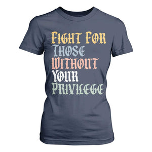 Fight For Those Without Your Privilege T Shirt For Women Retro Social Justice TS10 Navy Print Your Wear
