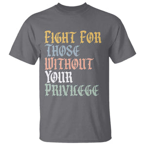 Fight For Those Without Your Privilege T Shirt Retro Social Justice TS10 Charcoal Print Your Wear