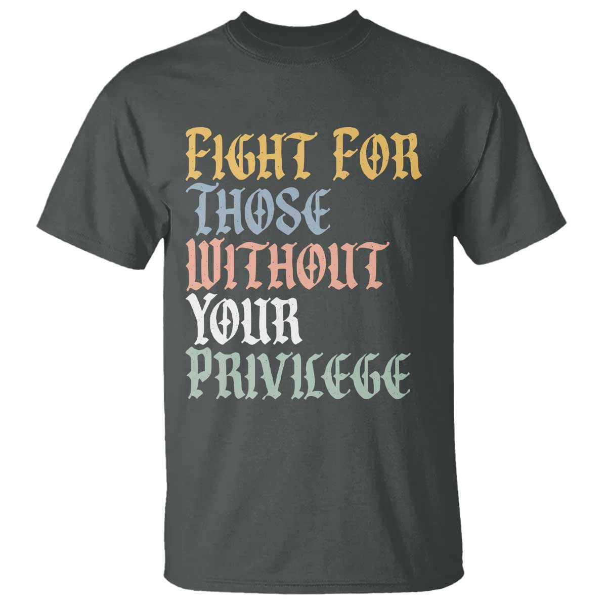 Fight For Those Without Your Privilege T Shirt Retro Social Justice TS10 Dark Heather Print Your Wear