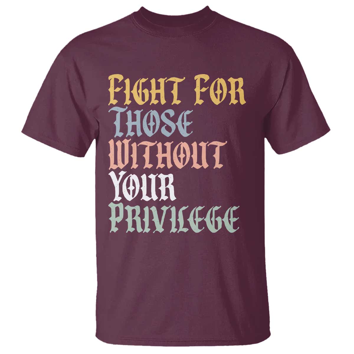 Fight For Those Without Your Privilege T Shirt Retro Social Justice TS10 Maroon Print Your Wear