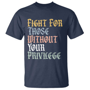 Fight For Those Without Your Privilege T Shirt Retro Social Justice TS10 Navy Print Your Wear