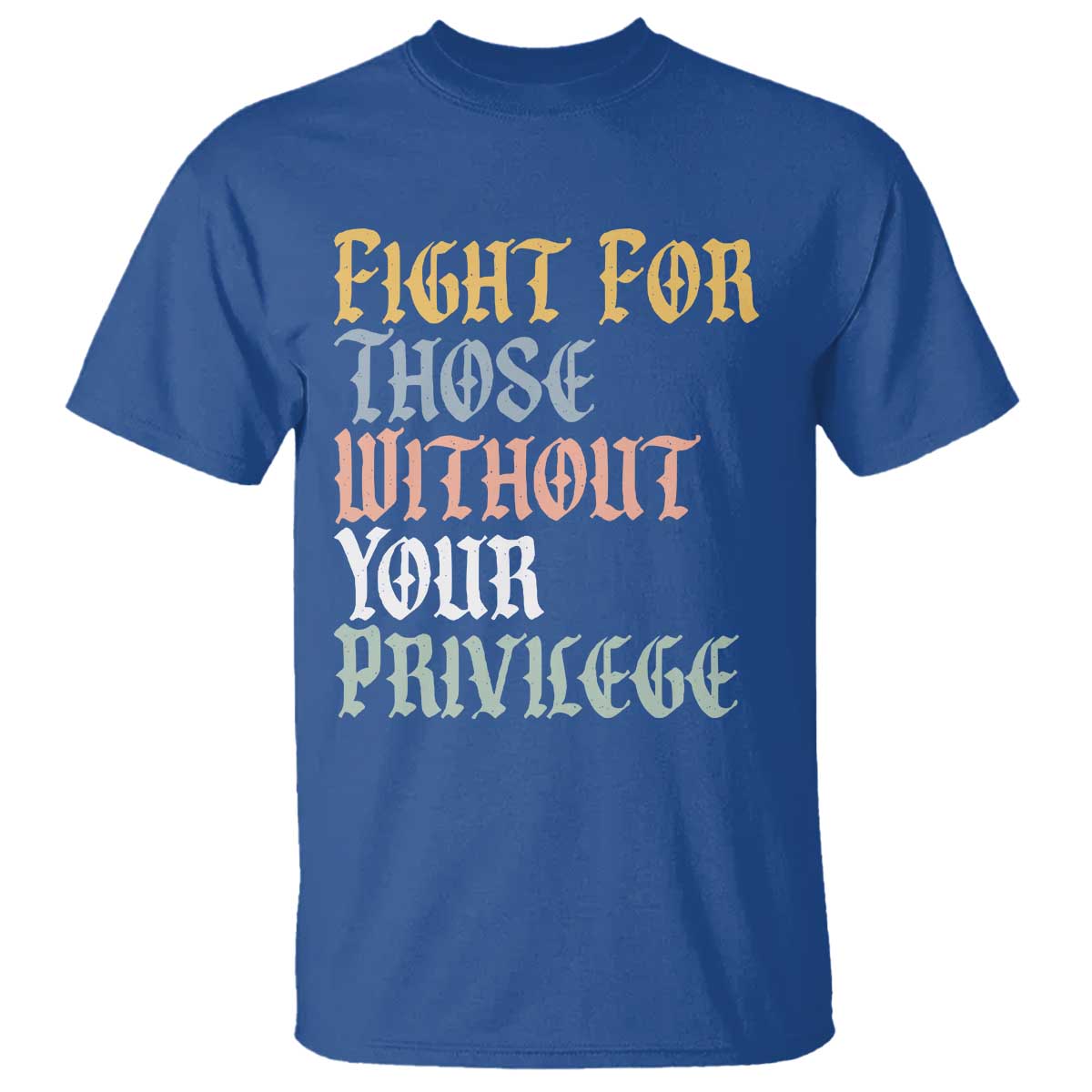 Fight For Those Without Your Privilege T Shirt Retro Social Justice TS10 Royal Blue Print Your Wear