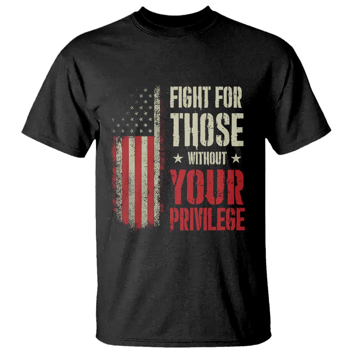 Fight For Those Without Your Privilege T Shirt TS11 Black Print Your Wear