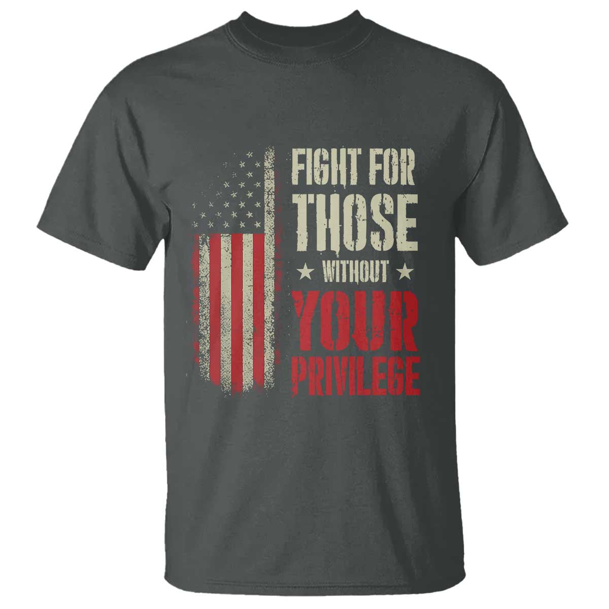Fight For Those Without Your Privilege T Shirt TS11 Dark Heather Print Your Wear
