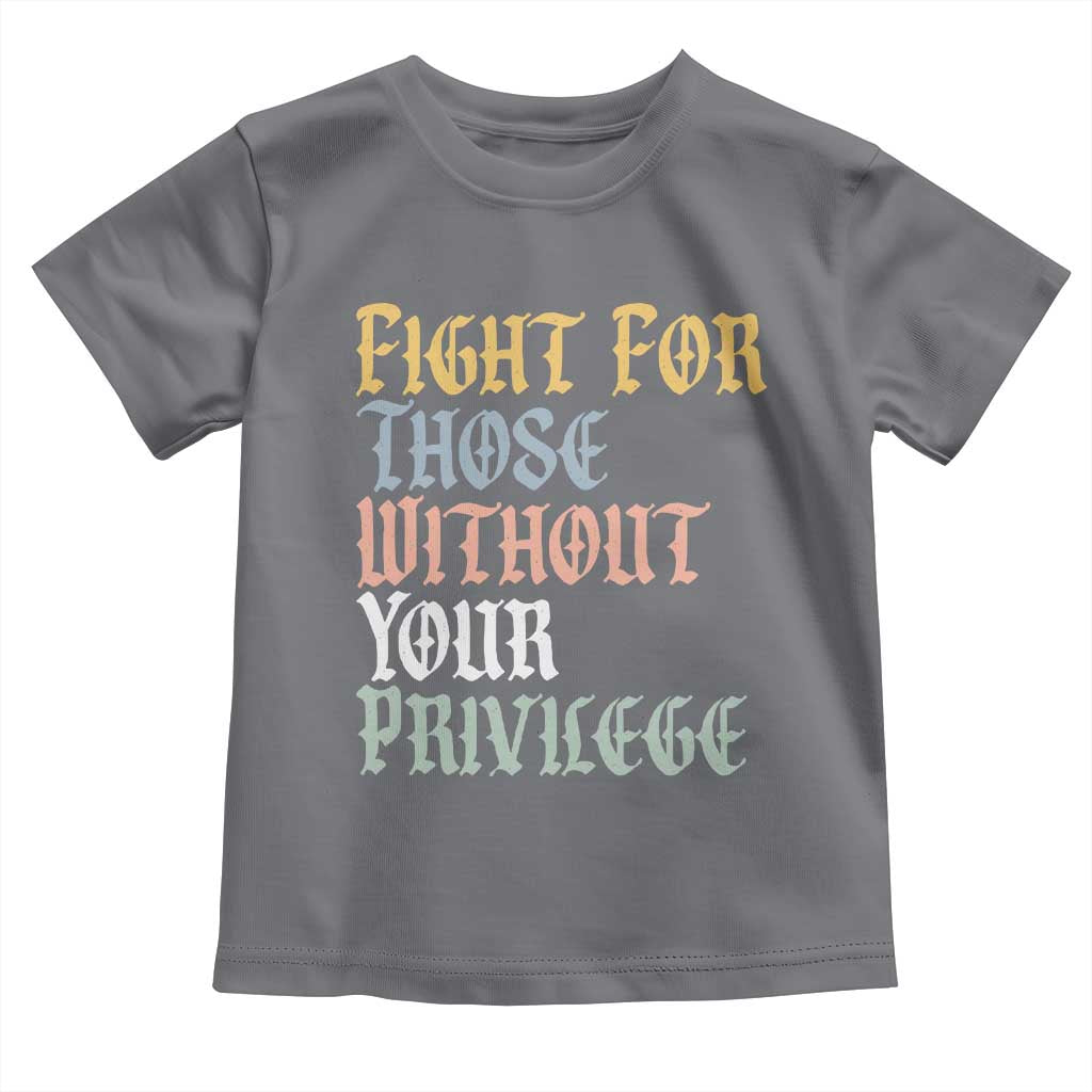 Fight For Those Without Your Privilege Toddler T Shirt Retro Social Justice TS10 Charcoal Print Your Wear