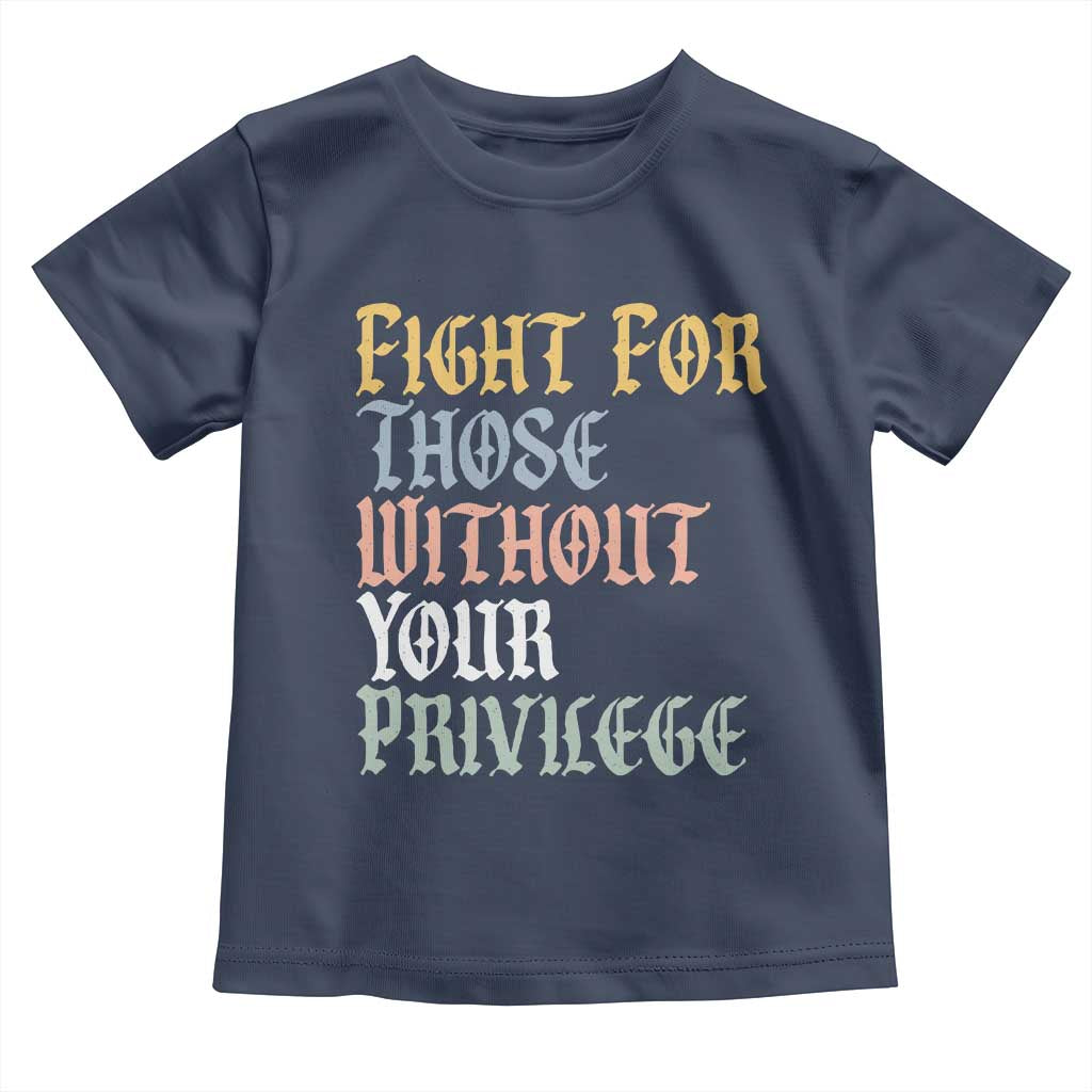 Fight For Those Without Your Privilege Toddler T Shirt Retro Social Justice TS10 Navy Print Your Wear