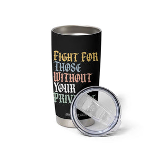 Fight For Those Without Your Privilege Tumbler Cup Retro Social Justice TS10 Print Your Wear