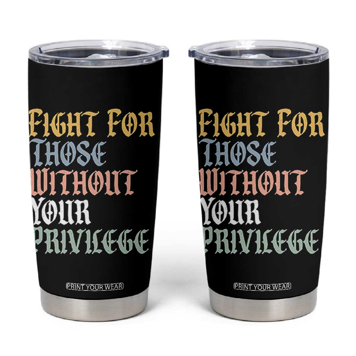 Fight For Those Without Your Privilege Tumbler Cup Retro Social Justice TS10 Black Print Your Wear