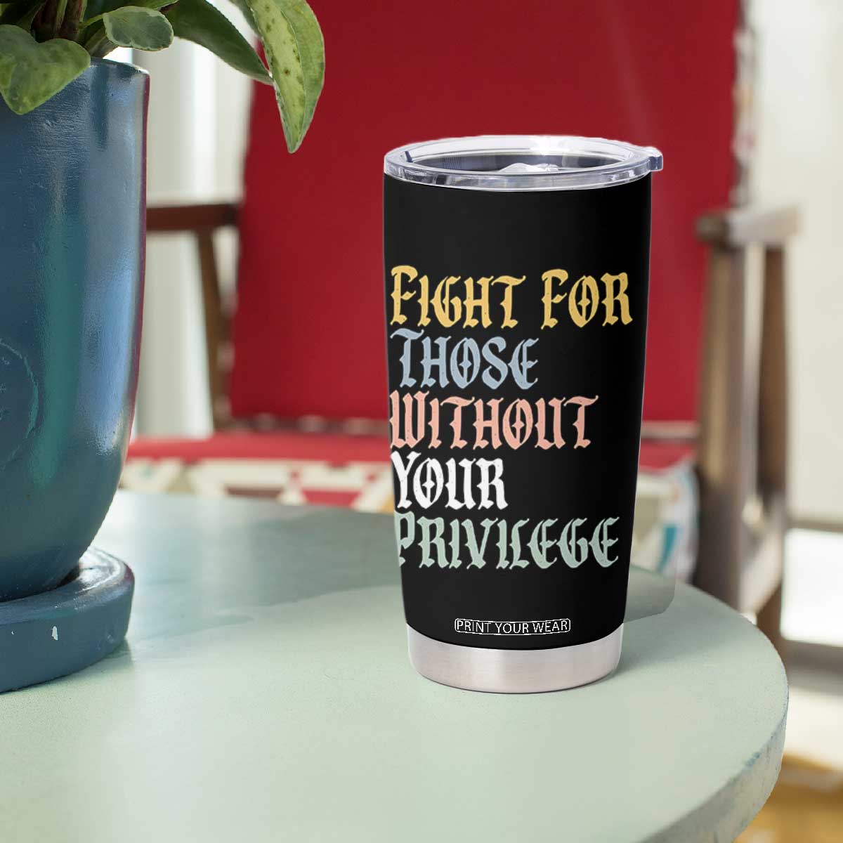 Fight For Those Without Your Privilege Tumbler Cup Retro Social Justice TS10 Print Your Wear