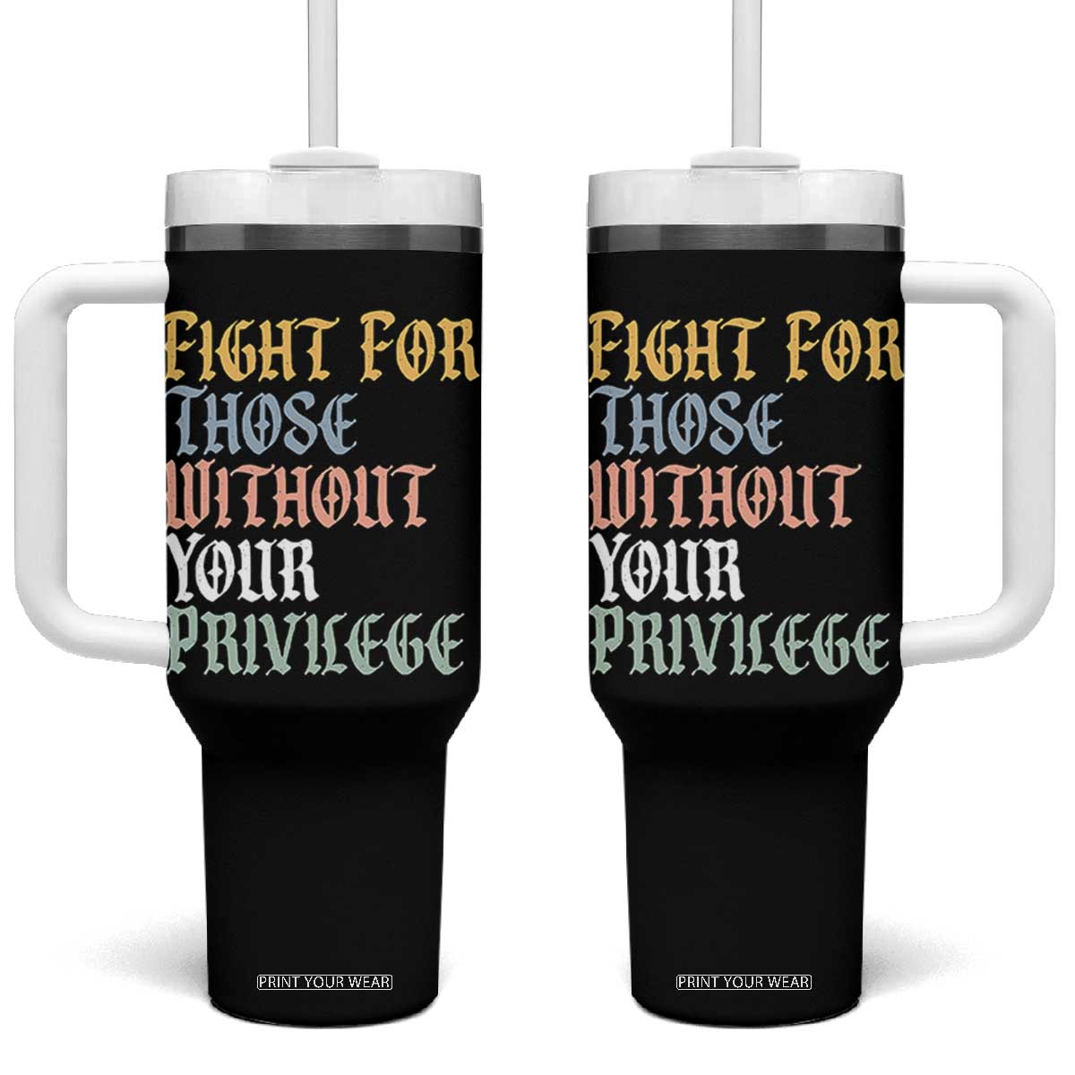 Fight For Those Without Your Privilege Tumbler With Handle Retro Social Justice TS10 One Size: 40 oz Black Print Your Wear