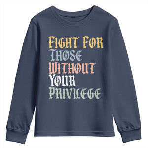 Fight For Those Without Your Privilege Youth Sweatshirt Retro Social Justice TS10 Navy Print Your Wear