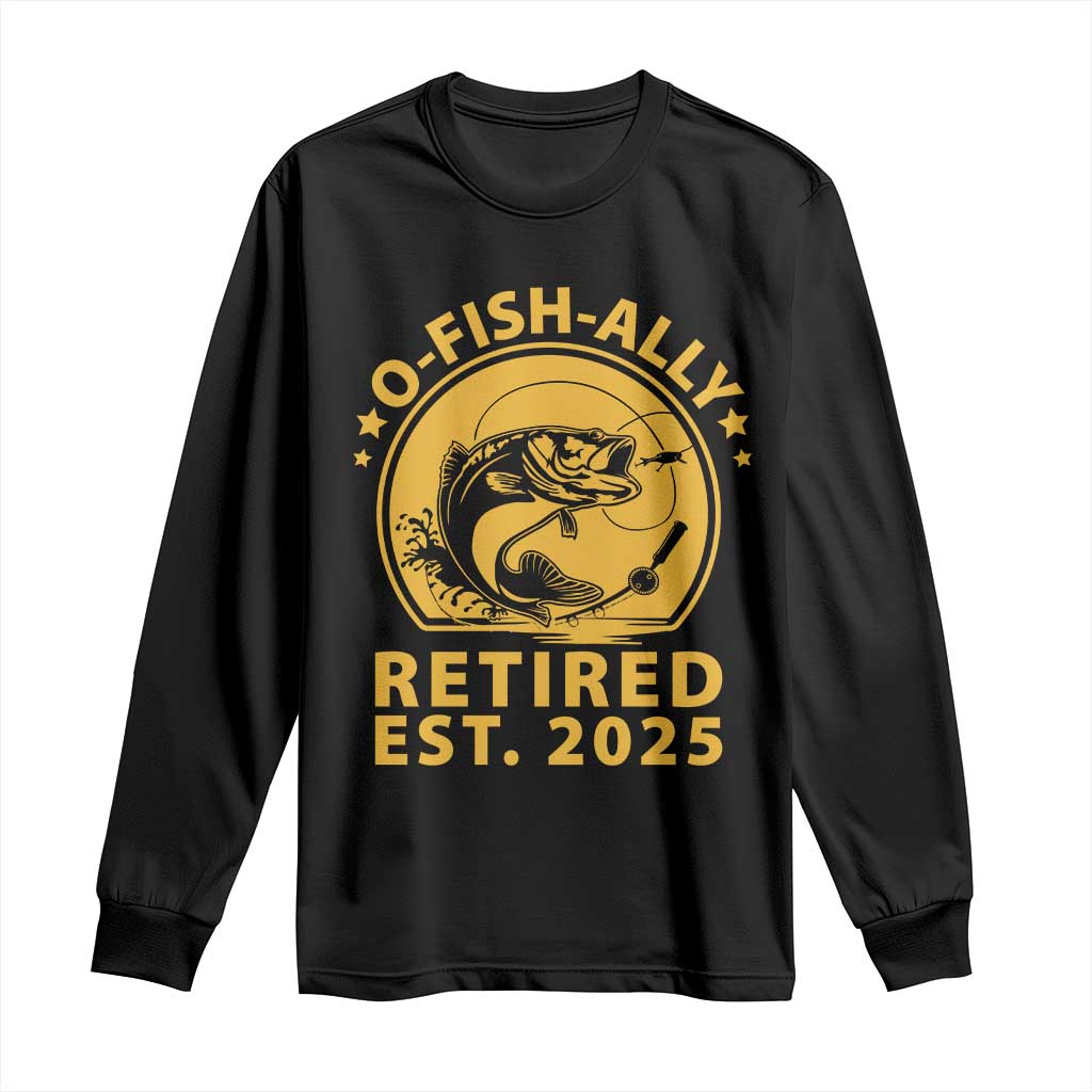 Fishing Retirement Long Sleeve Shirt O-Fish-Ally Retired 2025 For Fisherman TS10 Black Print Your Wear