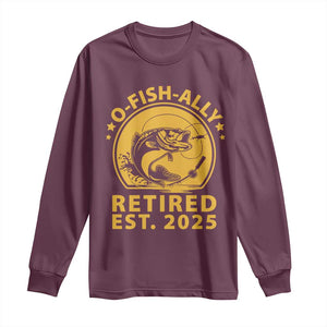 Fishing Retirement Long Sleeve Shirt O-Fish-Ally Retired 2025 For Fisherman TS10 Maroon Print Your Wear