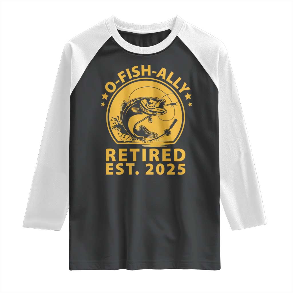 Fishing Retirement Raglan Shirt O-Fish-Ally Retired 2025 For Fisherman TS10 Black White Print Your Wear