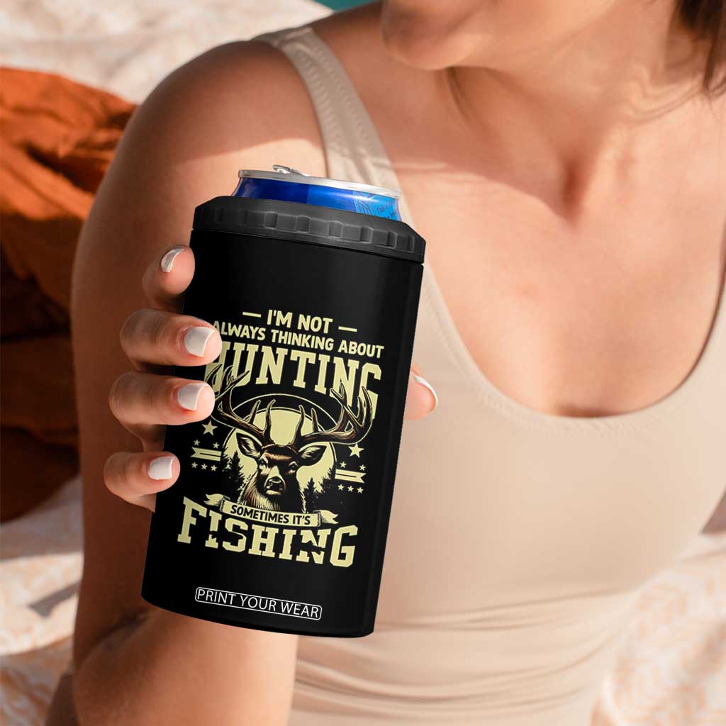 Fishing and Hunting 4 in 1 Can Cooler Tumbler I'm Not Always Thinking About Hunting Wildlife Deer Lover TS10 Print Your Wear