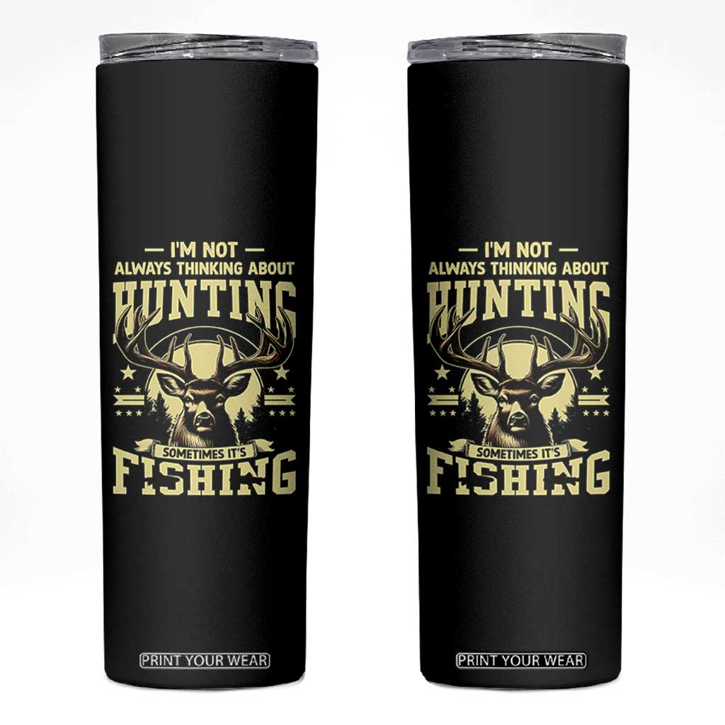 Fishing and Hunting Skinny Tumbler I'm Not Always Thinking About Hunting Wildlife Deer Lover TS10 Black Print Your Wear