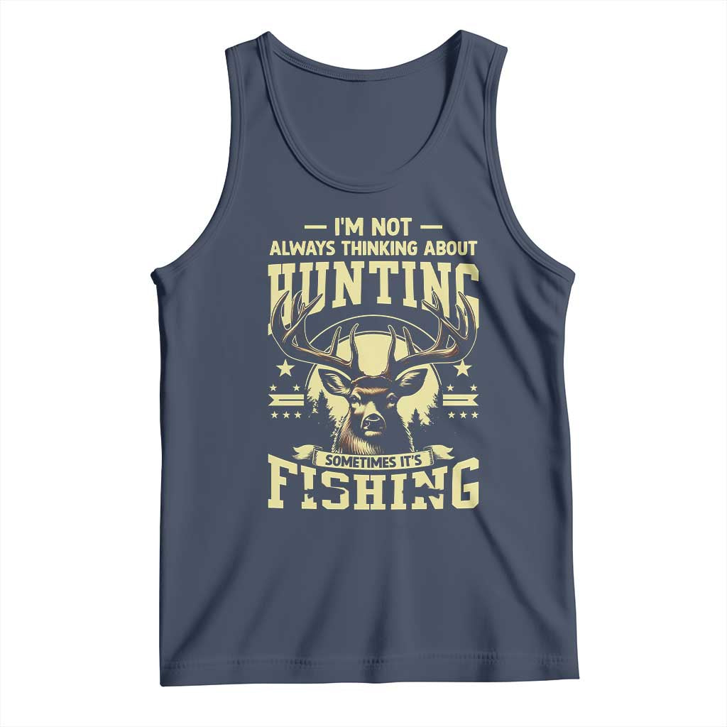 Fishing and Hunting Tank Top I'm Not Always Thinking About Hunting Wildlife Deer Lover TS10 Navy Print Your Wear