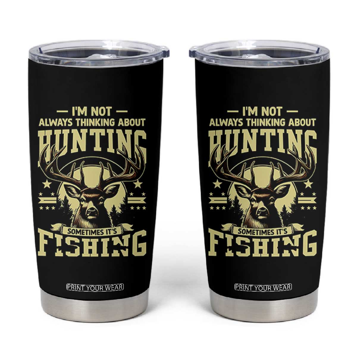 Fishing and Hunting Tumbler Cup I'm Not Always Thinking About Hunting Wildlife Deer Lover TS10 Black Print Your Wear
