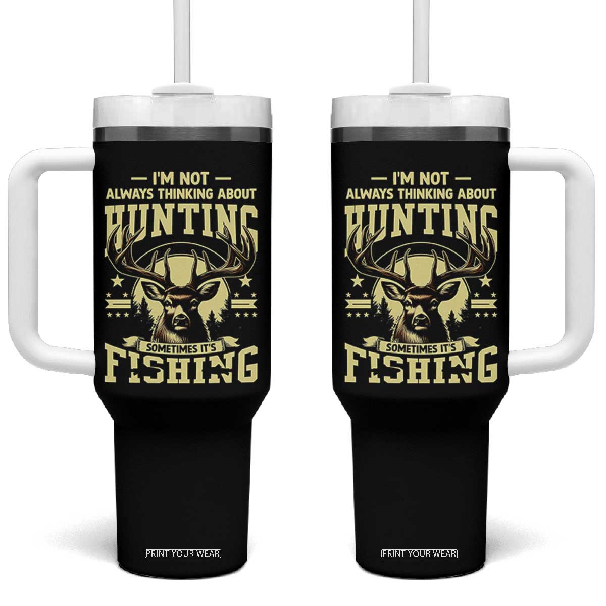 Fishing and Hunting Tumbler With Handle I'm Not Always Thinking About Hunting Wildlife Deer Lover TS10 One Size: 40 oz Black Print Your Wear