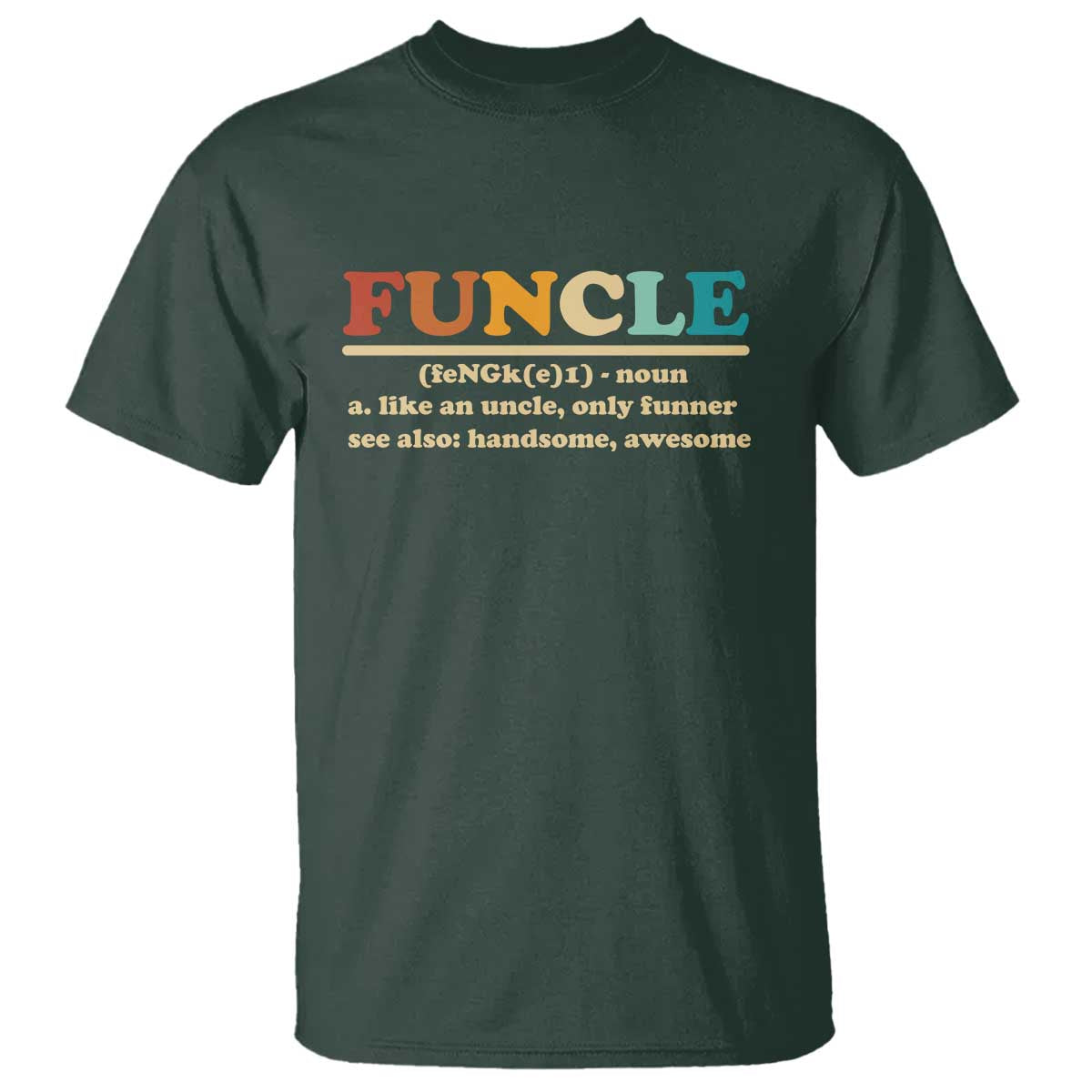 Funcle Funny Uncle T Shirt Like An Uncle Only Funner Fathers Day TS10 Dark Forest Green Print Your Wear