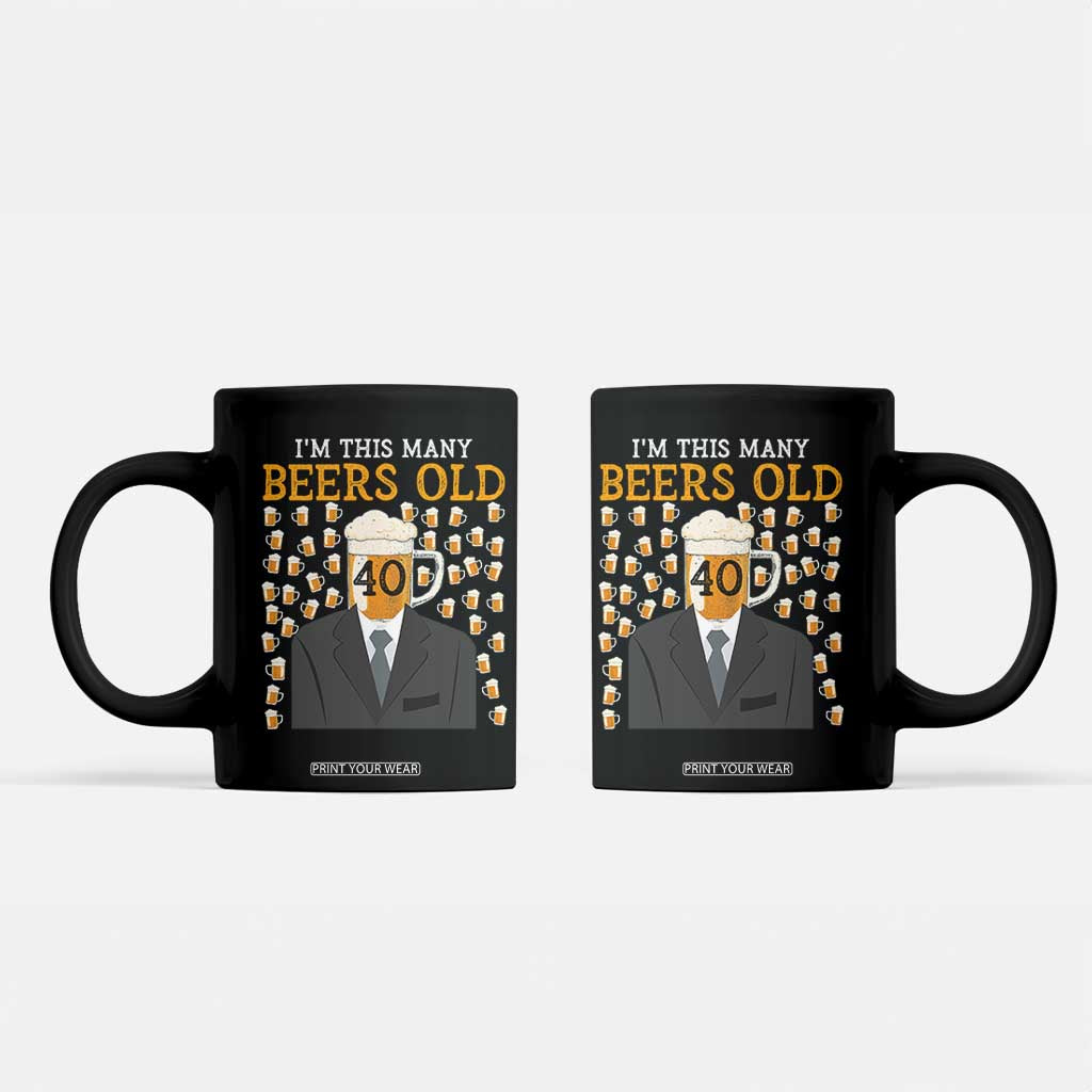 Funny 40th Birthday Drinking Coffee Mug I'm This Many Beers Old TS09 Black Print Your Wear