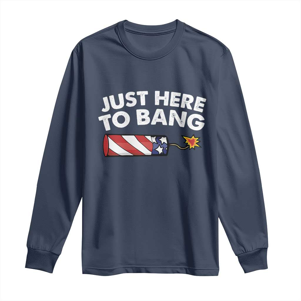 Funny 4th July Just Here To Bang Long Sleeve Shirt USA Fireworks American Flag TS10 Navy Print Your Wear
