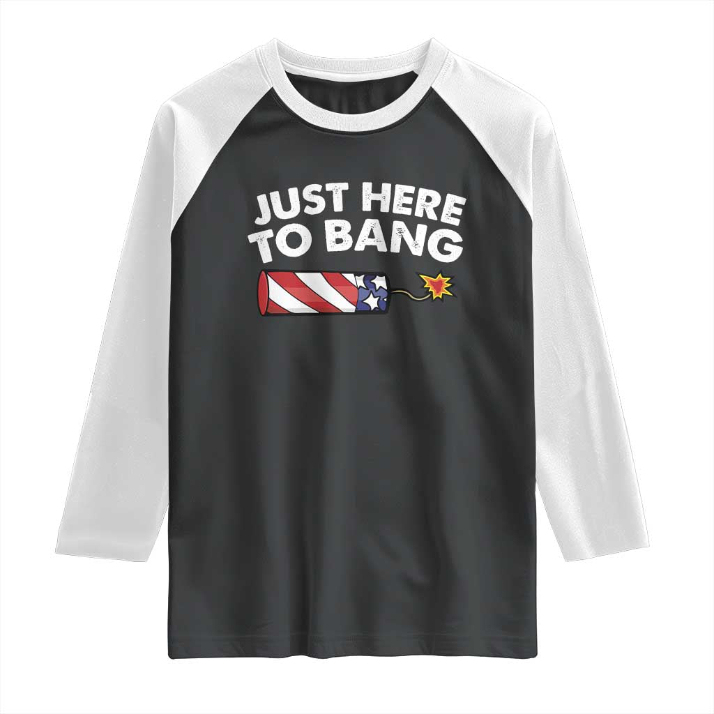 Funny 4th July Just Here To Bang Raglan Shirt USA Fireworks American Flag TS10 Black White Print Your Wear