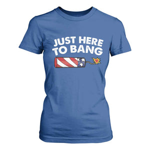Funny 4th July Just Here To Bang T Shirt For Women USA Fireworks American Flag TS10 Royal Blue Print Your Wear