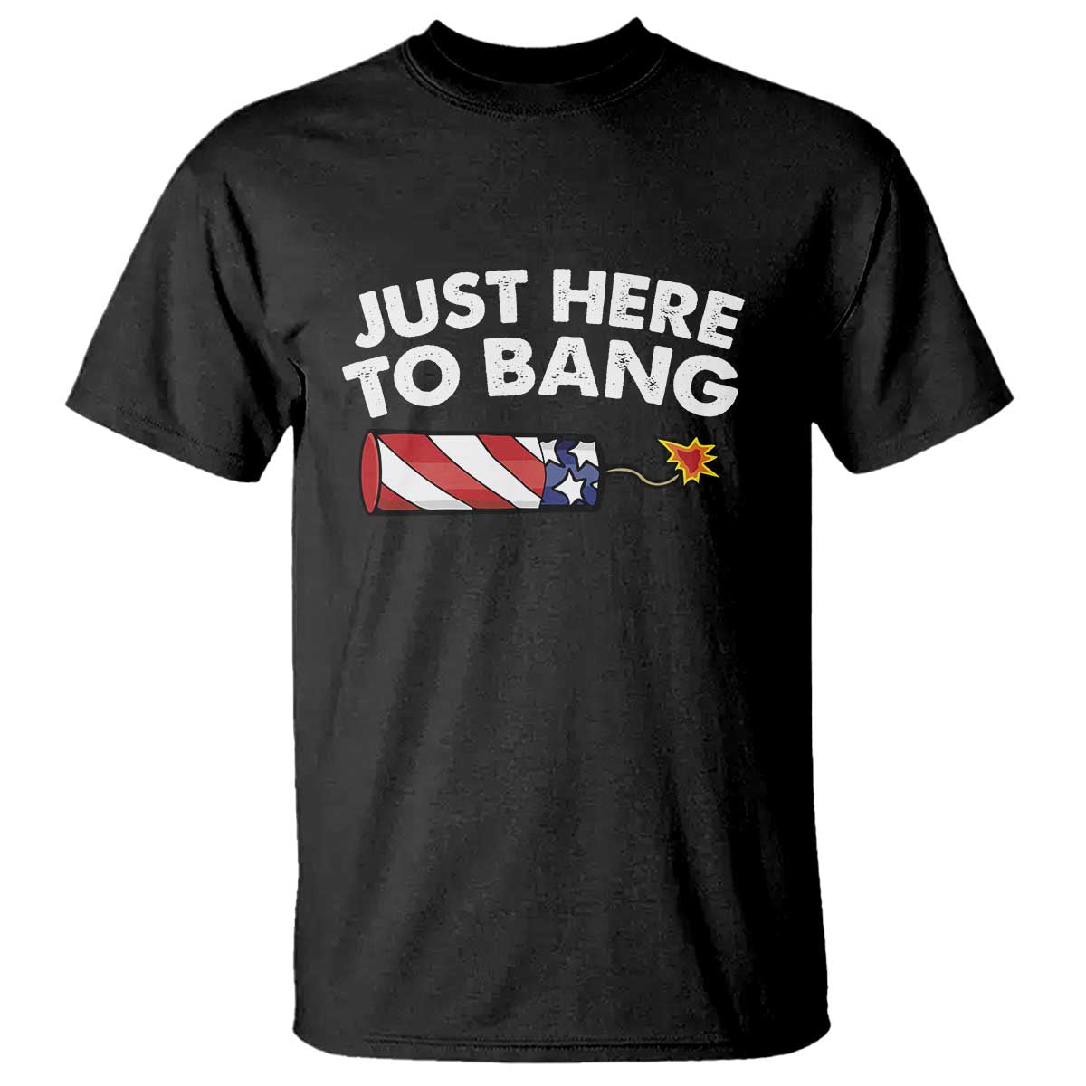 Funny 4th July Just Here To Bang T Shirt USA Fireworks American Flag TS10 Black Print Your Wear