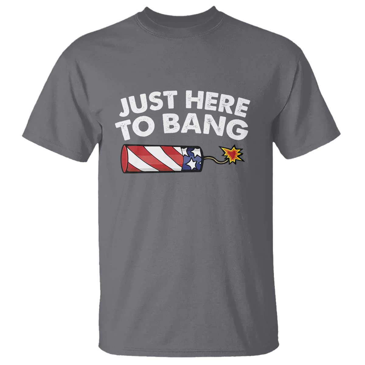 Funny 4th July Just Here To Bang T Shirt USA Fireworks American Flag TS10 Charcoal Print Your Wear