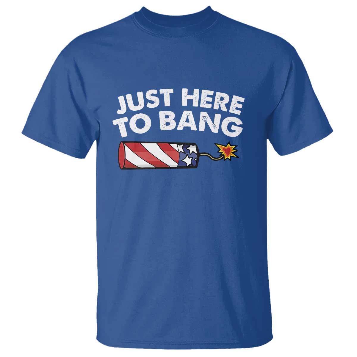 Funny 4th July Just Here To Bang T Shirt USA Fireworks American Flag TS10 Royal Blue Print Your Wear