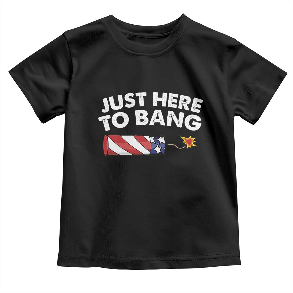 Funny 4th July Just Here To Bang Toddler T Shirt USA Fireworks American Flag TS10 Black Print Your Wear