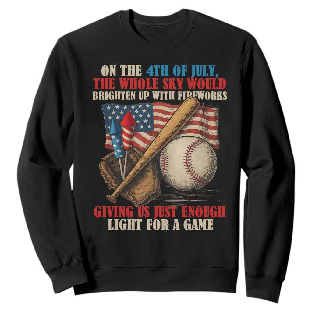 Funny 4th Of July Baseball Sweatshirt The Whole Sky Would Brighten Up With Fireworks Giving Us Light For A Game TS11 Black Print Your Wear