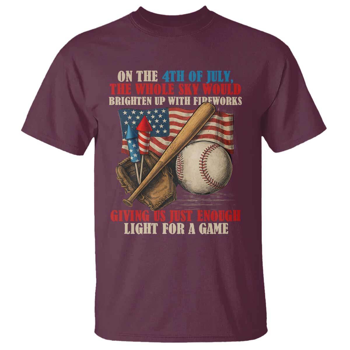 Funny 4th Of July Baseball T Shirt The Whole Sky Would Brighten Up With Fireworks Giving Us Light For A Game TS11 Maroon Print Your Wear