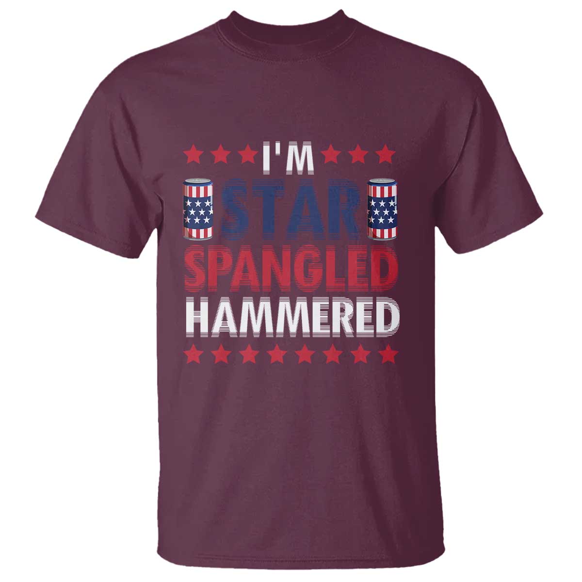 Funny 4th Of July Beer Drinking Lover T Shirt I'm Star Spangled Hammered TS11 Maroon Print Your Wear