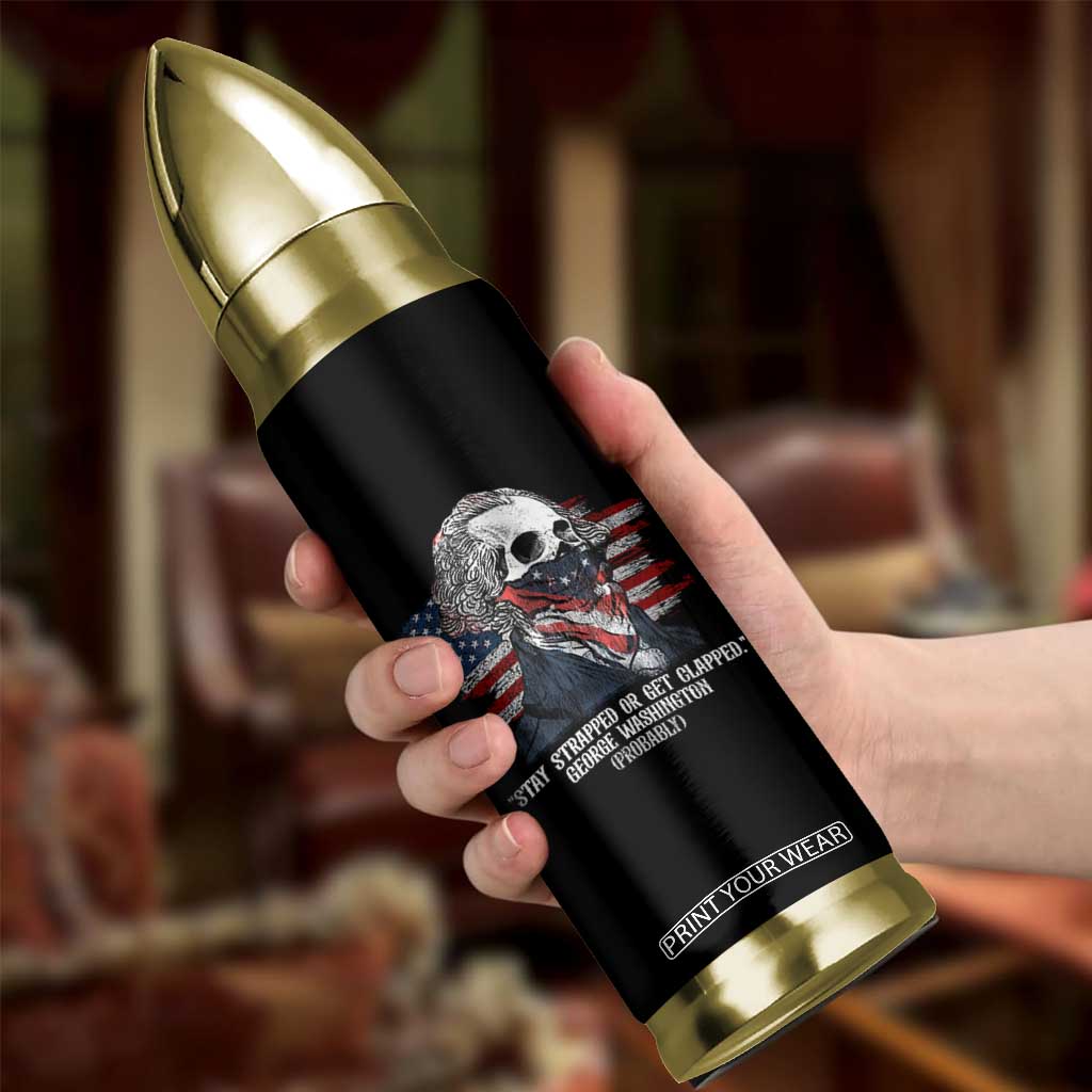 Funny 4th Of July Bullet Tumbler George Washington Stay Strapped Or Get Clapped USA Flag TS10 Print Your Wear